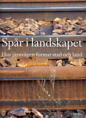 Bergkvist, Johan m.fl. [red] | Spår i landskapet : Hur järnvägen format stad och land [red]
