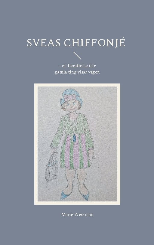 Wessman, Marie | Sveas chiffonjé : - en berättelse där gamla ting visar vägen