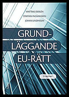 Derlén, Mattias| Ingmanson, Staffan| Lindholm, Johan | Grundläggande EU-rätt