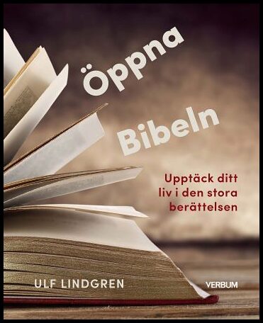 Lindgren, Ulf | Öppna Bibeln : Upptäck ditt liv i den stora berättelsen