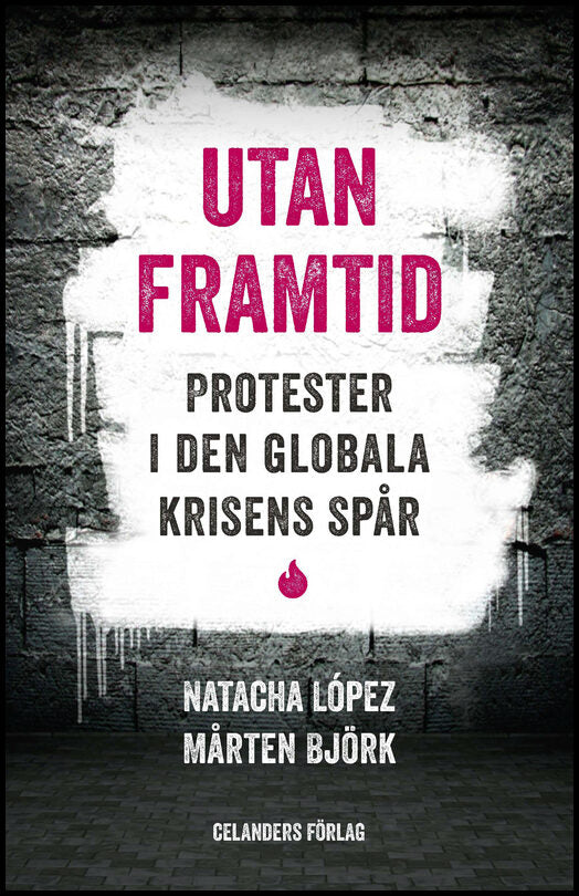 López, Natacha| Björk, Mårten | Utan framtid : Protester i den globala krisens spår