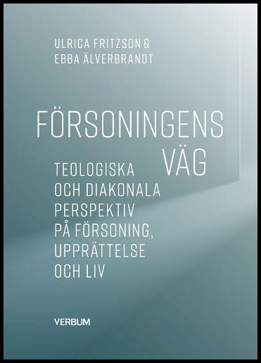 Fritzson, Ulrica| Älverbrandt, Ebba | Försoningens väg : Teologiska och diakonala perspektiv på försoning, upprättelse o...