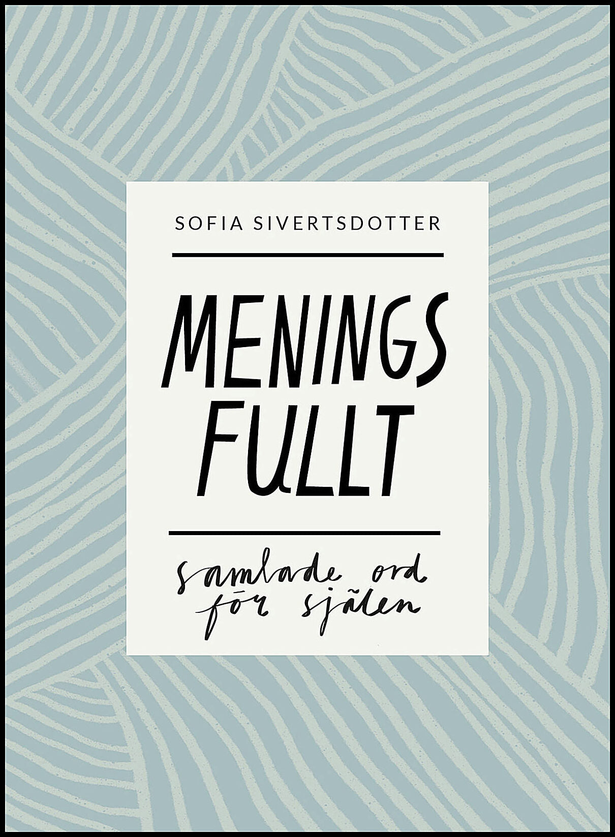 Sivertsdotter, Sofia | Meningsfullt : Samlade ord för själen
