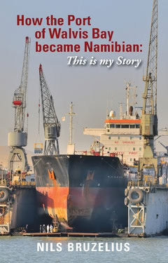 Bruzelius, Nils | How the Port of Walvis Bay became Namibian : This is my Story