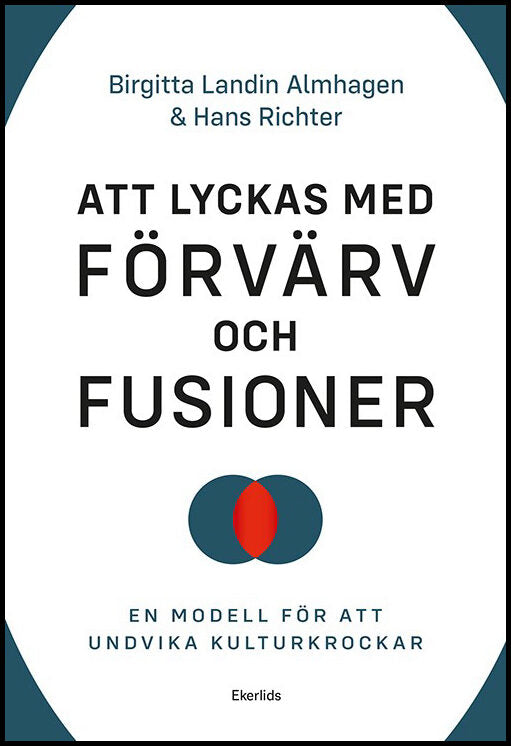 Landin Almhagen, Birgitta | Richter, Hans | Att lyckas med förvärv och fusioner : En modell för att undvika kulturkrockar