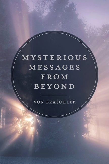 Von Braschler | Mysterious Messages From Beyond