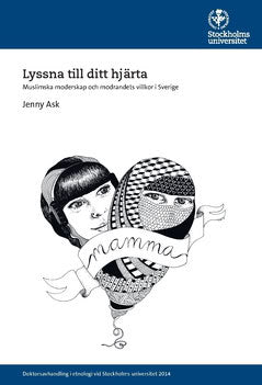 Ask, Jenny | Lyssna till ditt hjärta : Muslimska moderskap och modrandets villkor i Sverige