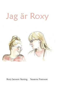 Jansson Stening, Roxy| Fransson, Susanne | Jag är Roxy : Min livsvärld och mina erfarenheter