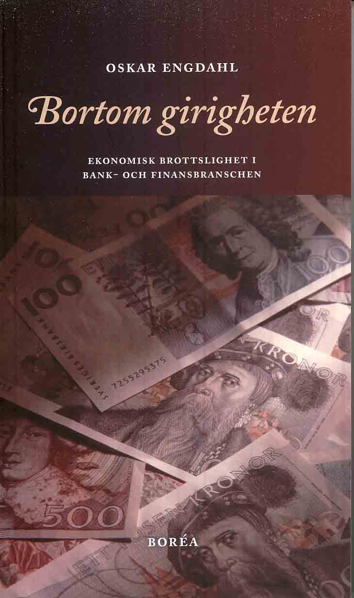 Engdahl, Oskar | Bortom girigheten : Ekonomisk brottslighet i bank- och finansbranschen