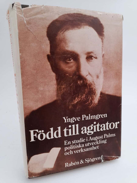 Palmgren, Yngve | Född till agitator : En studie i August Palms politiska utveckling och verksamhet
