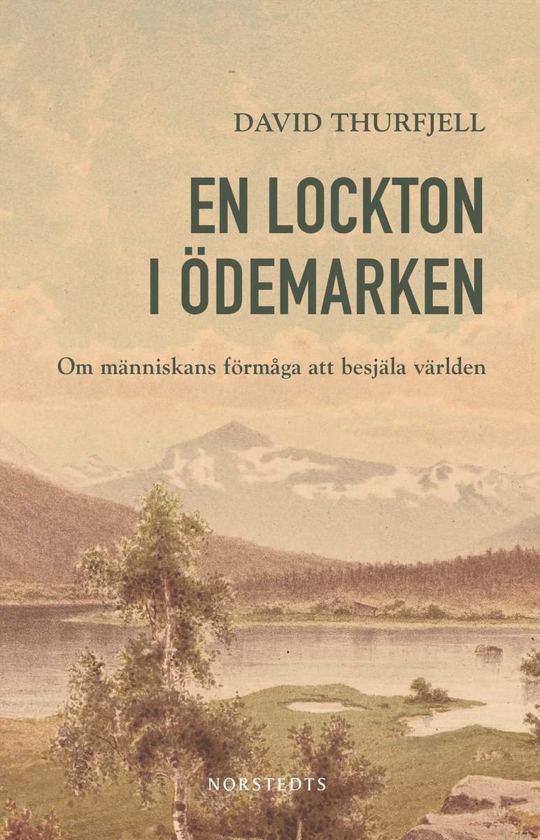 Thurfjell, David | En lockton i ödemarken : Om människans förmåga att besjäla världen
