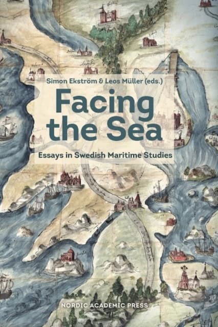Ekström, Simon | Müller, Leos [red.] | Facing the sea : Essays in Swedish maritime studies