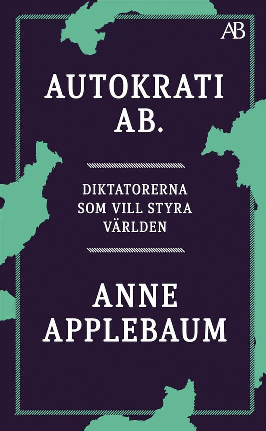 Applebaum, Anne | Autokrati AB : Diktatorerna som vill styra världen