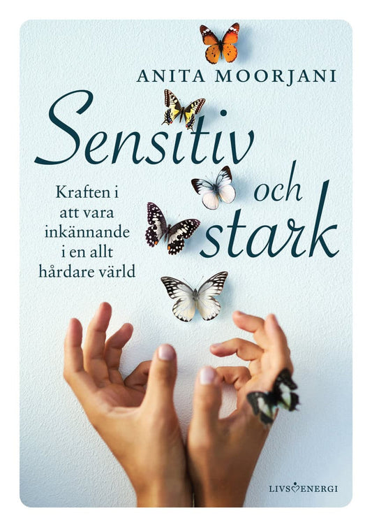 Moorjani, Anita | Sensitiv och stark : Kraften i att vara inkännande i en allt hårdare värld