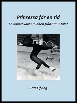 Elfving, Britt | Prinsessa för en tid : En konståkares minnen från 1960-talet