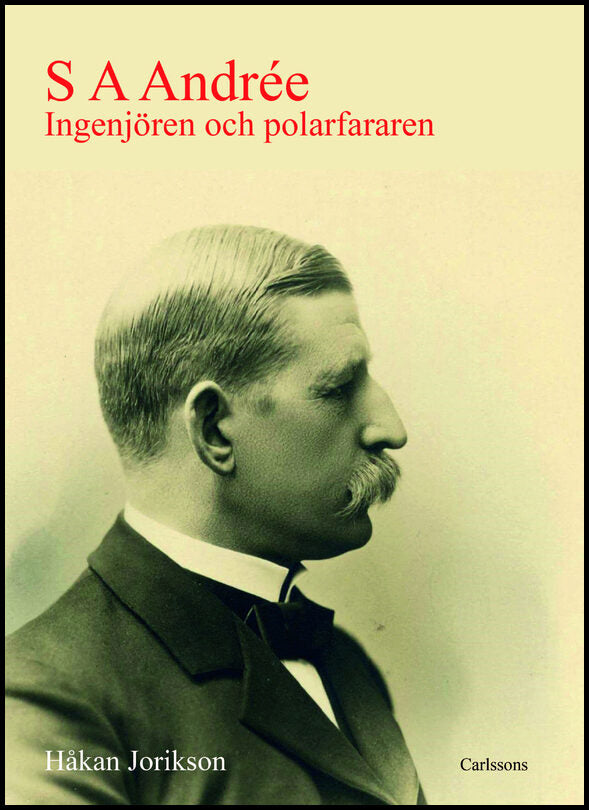 Jorikson, Håkan | S A Andrée : Ingenjören och polarfararen