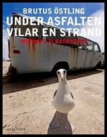 Östling, Brutus | Under asfalten vilar en strand : Midways albatrosser
