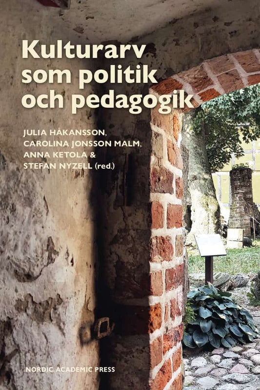 Håkansson, Julia | Jonsson Malm, Carolina | Ketola, Anna | Nyzell, Stefan [red.] | Kulturarv som politik och pedagogik