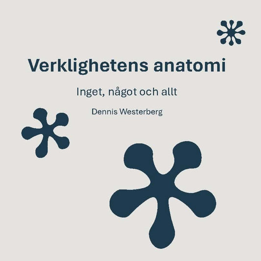 Westerberg, Dennis | Verklighetens anatomi : Inget, något och allt