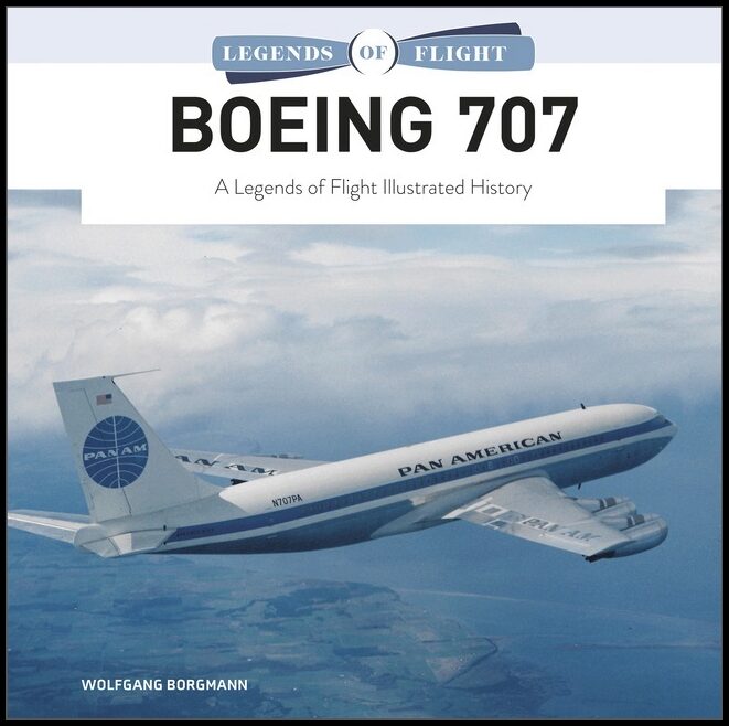 Wolfgang Borgmann | Boeing 707 : A Legends of Flight Illustrated History