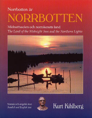 Kihlberg, Kurt | Norrbotten är Norrbotten : Midnattssolens och norrskenets land. The land of the Midnight Sun and the No...