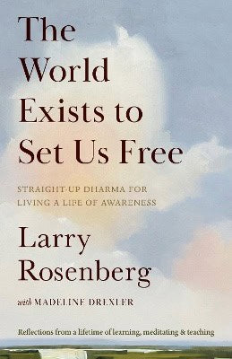 Rosenberg, Larry | Drexler, Madeline | The World Exists to Set Us Free : Straight-Up Dharma for Living a Life of Awareness