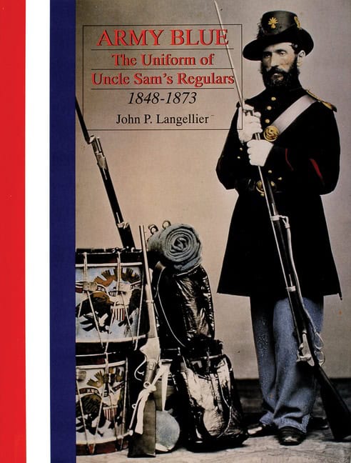 John P. Langellier | Army Blue : The Uniform of Uncle Sam’s Regulars 1848-1873
