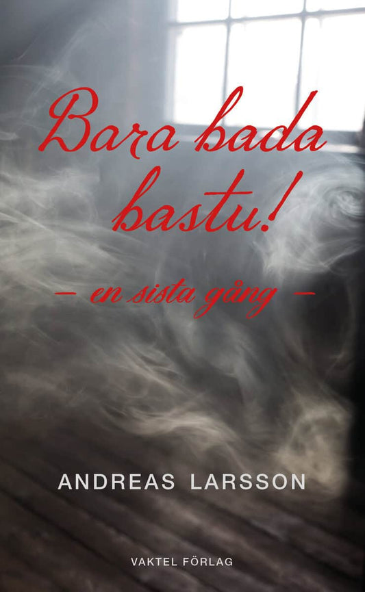 Larsson, Andreas | Bara bada bastu – en sista gång