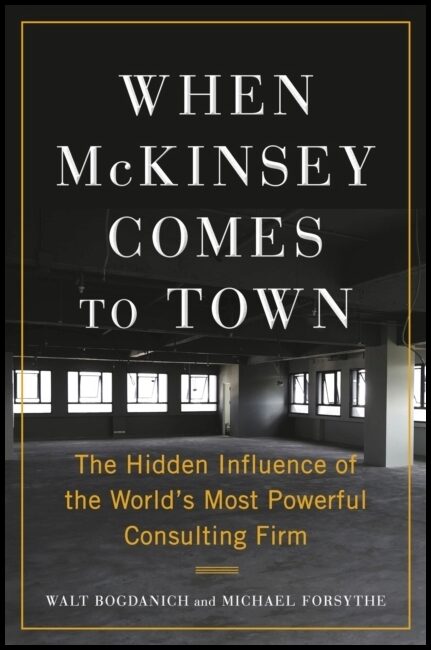 Bogdanich, Walt| Forsythe, Michael | When McKinsey Comes to Town