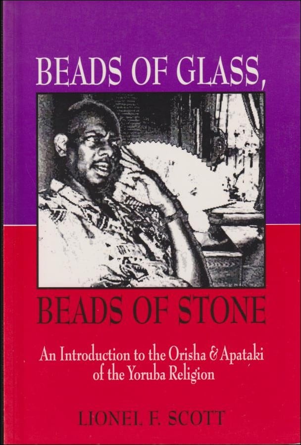 Scott, Lionel F. | Beads of Glass, Beads of Stone : An Introduction to the Orisha & Apataki of the Yoruba Religion