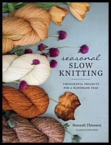 Thiessen, Hannah | Seasonal Slow Knitting : Thoughtful Projects for a Handmade Year