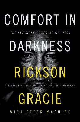 Gracie, Rickson | Maguire, Peter | Comfort in Darkness : The Invisible Power of Jiu Jitsu