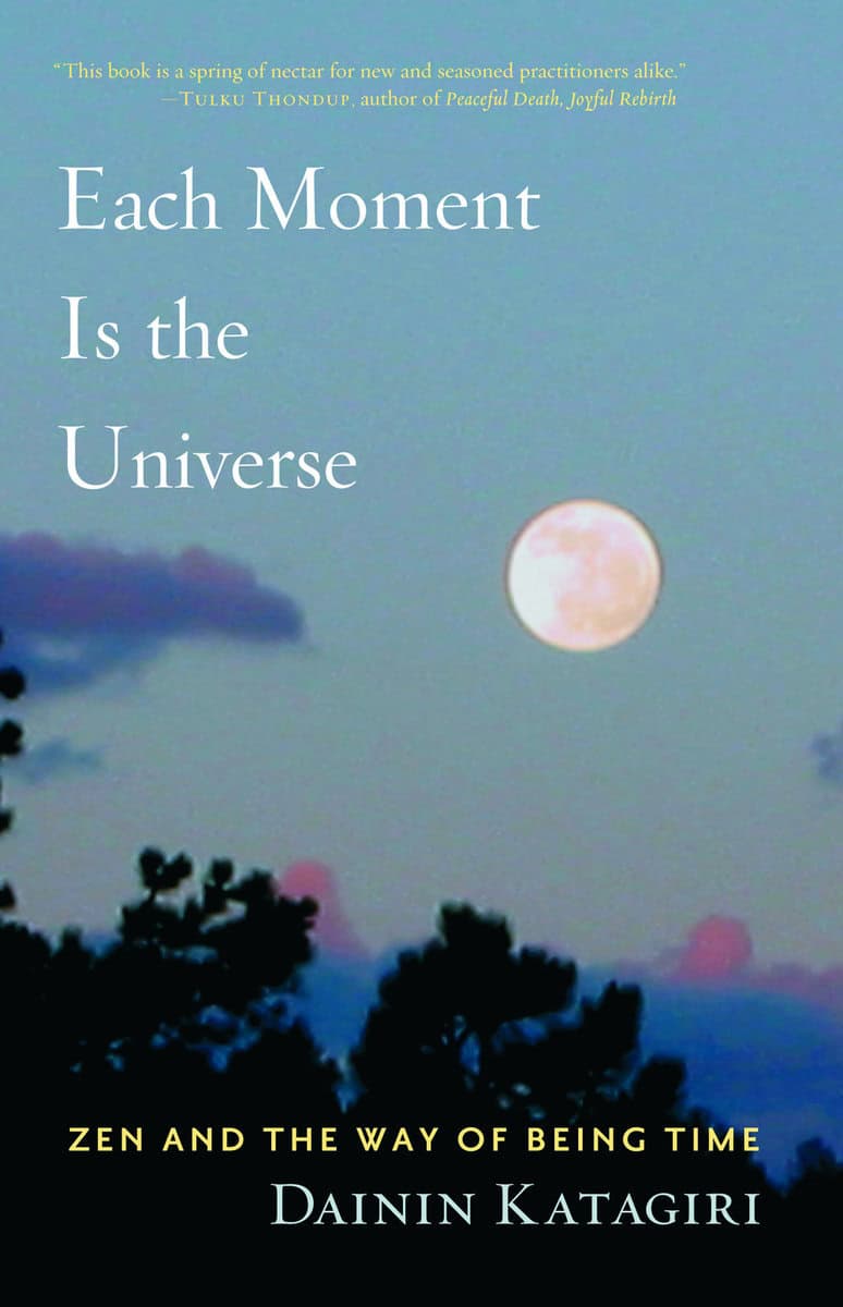 Katagiri, Dainin | Each moment is the universe : Zen and the way of being time