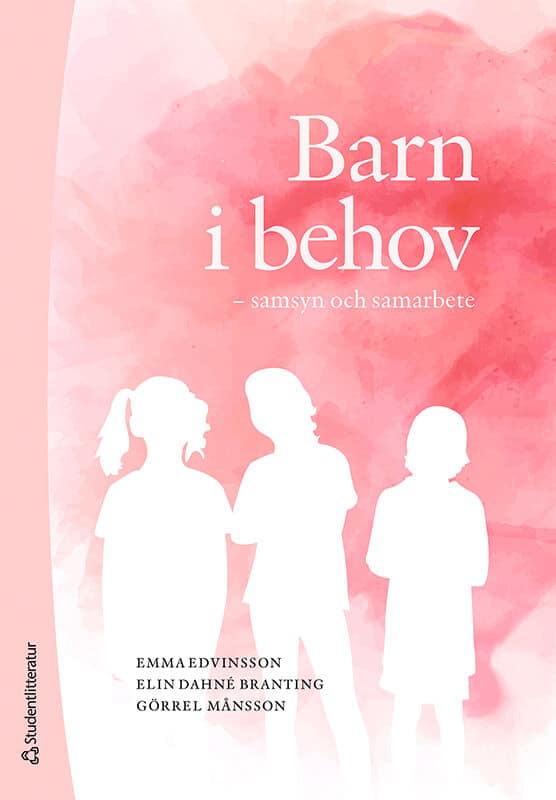 Edvinsson, Emma | Dahné Branting, Elin | Månsson, Görrel | Barn i behov : - samsyn och samarbete