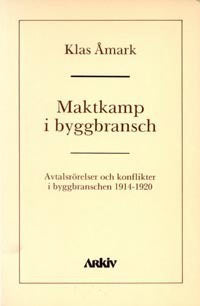 Åmark, Klas | Maktkamp i byggbransch : Avtalsrörelser och konflikter i byggbranschen 1914