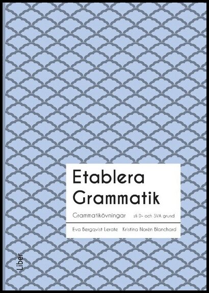 Eckerbom, Torun | Källsäter, Eva | Bergqvist Lerate, Eva | Norén Blanchard, Kristina | Etablera Grammatik