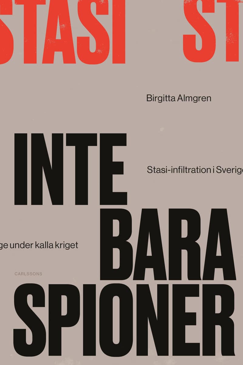 Almgren, Birgitta | Inte bara spioner : Stasi-infiltration i Sverige under kalla kriget