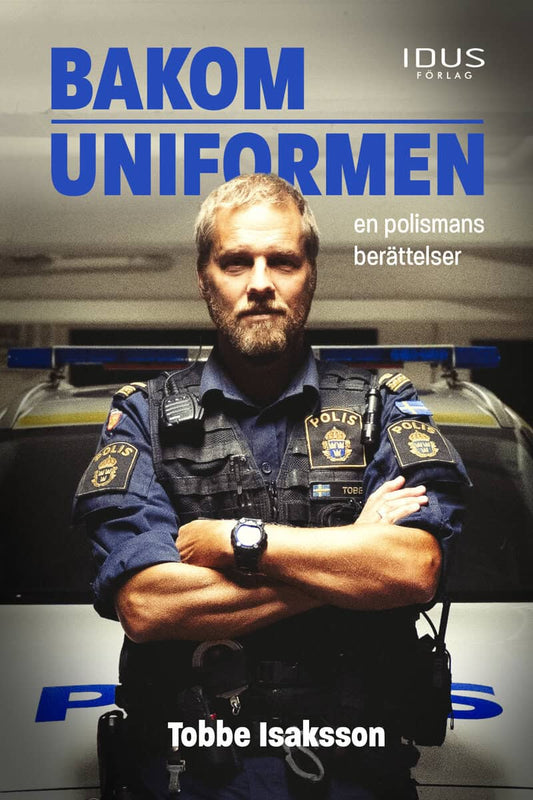 Isaksson, Tobbe | Bakom uniformen : En polismans berättelse