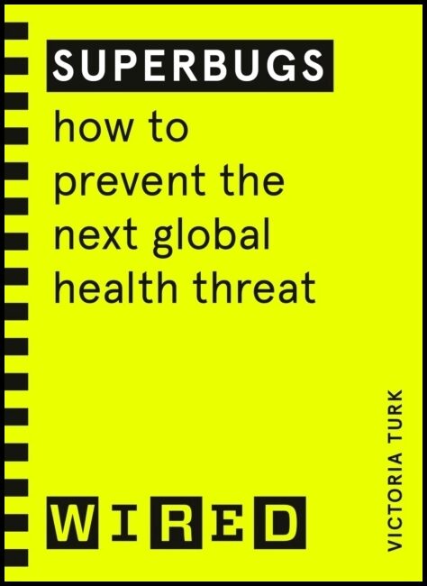 Turk, Victoria | Superbugs (WIRED guides) : How to prevent the next global health threat