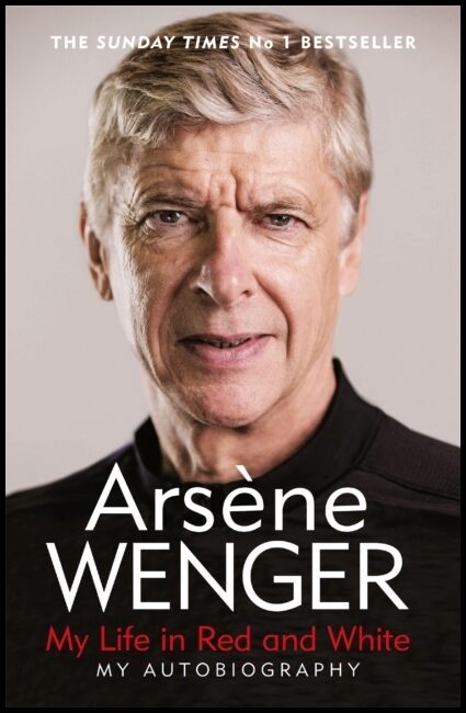 Wenger, Arsene | My Life in Red and White