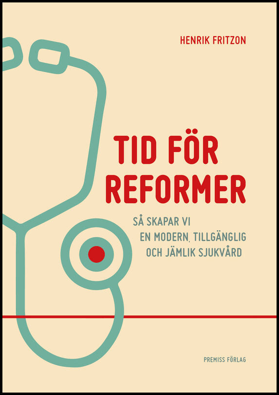 Fritzon, Henrik | Tid för reformer : Så skapar vi en modern, tillgänglig och jämlik sjukvård