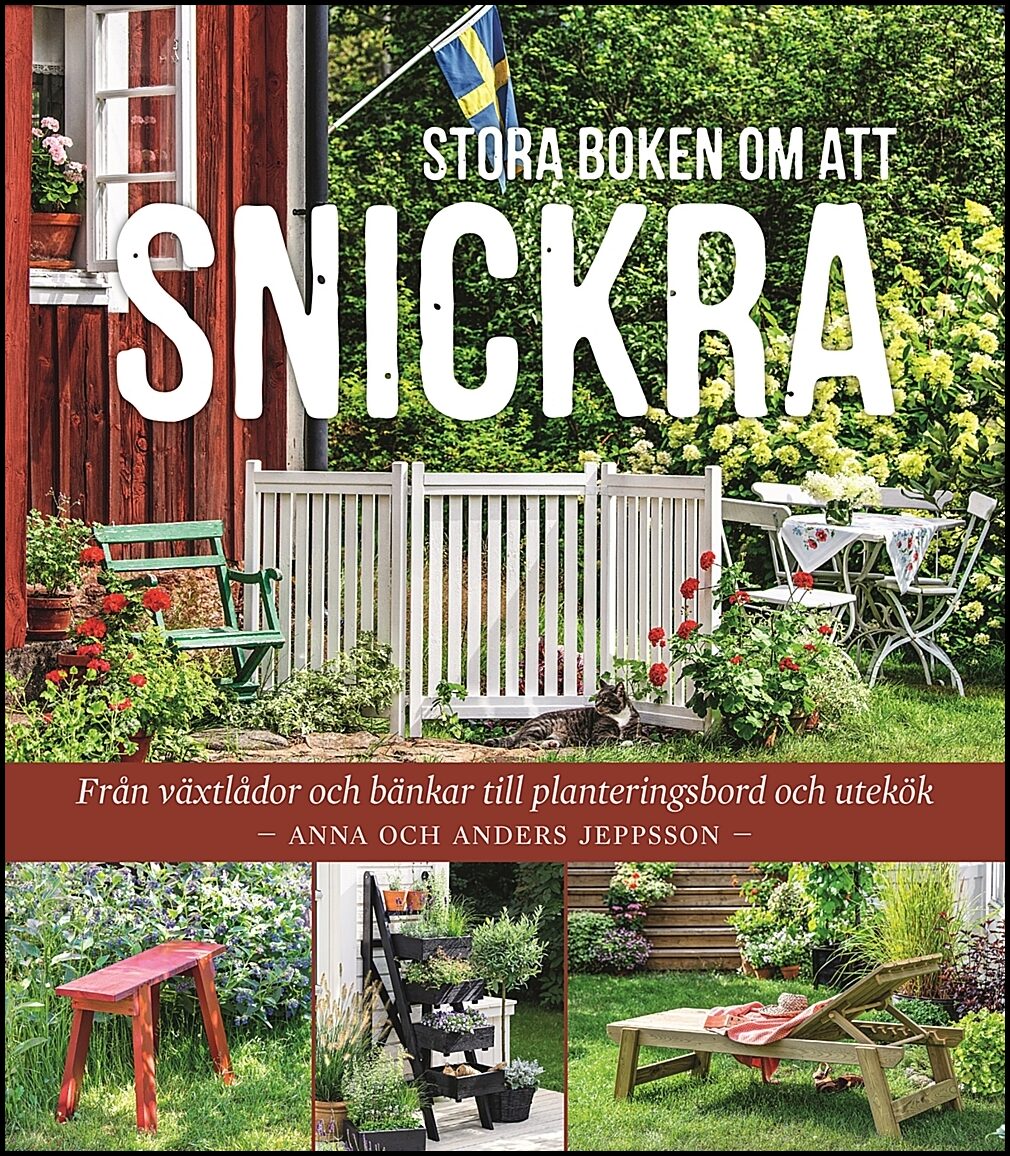 Jeppsson, Anders| Jeppsson, Anna | Stora boken om att snickra : Från växtlådor och bänkar till planteringsbord och utekök
