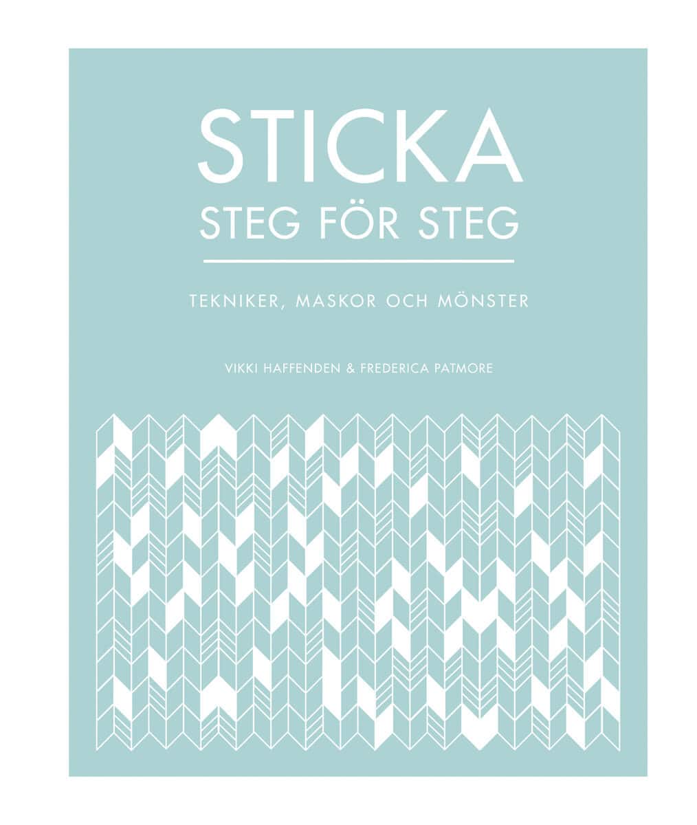 Haffenden, Vikki | Patmore, Frederica | Sticka steg för steg : Tekniker, maskor och mönster