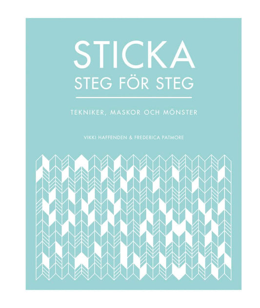 Haffenden, Vikki | Patmore, Frederica | Sticka steg för steg : Tekniker, maskor och mönster