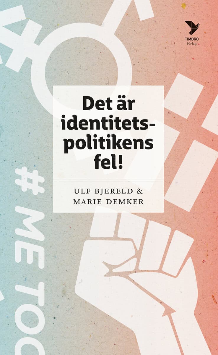 Bjereld, Ulf | Demker, Marie | Det är identitetspolitikens fel!