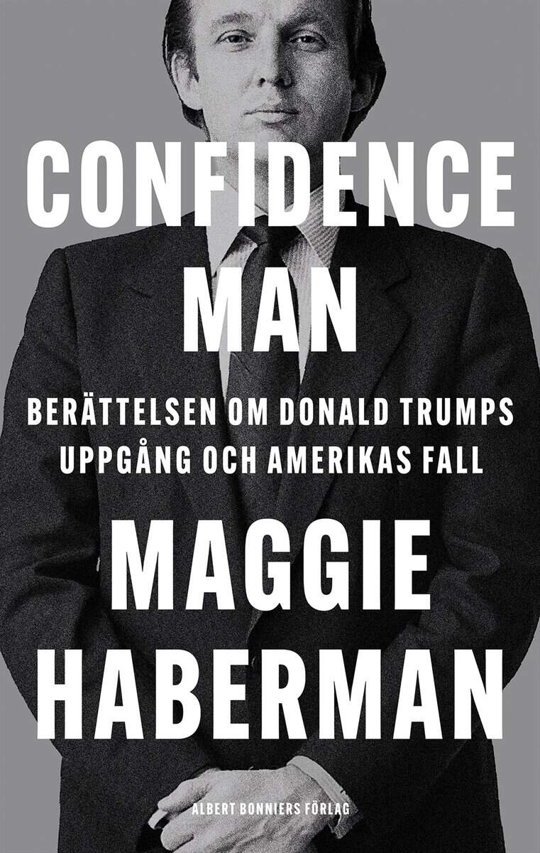 Haberman, Maggie | Confidence man : Berättelsen om Donald Trumps uppgång och Amerikas fall