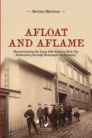 Hjertman, Martina | Afloat and aflame : Deconstructing the Long 19th Century Port City Gothenburg through Newspaper Arch...