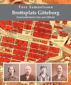 Samuelsson, Tore | Brottsplats Göteborg : Kriminalhistorier från sent 1800-tal