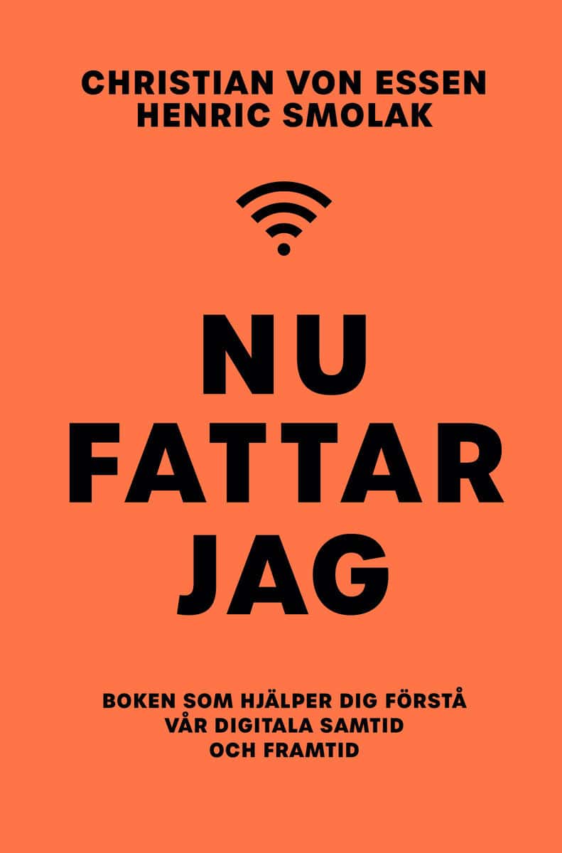 Smolak, Henric | Essen, Christian von | Nu fattar jag : Boken som hjälper dig förstå vår digitala samtid och framtid