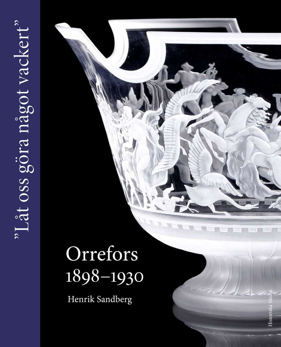 Sandberg, Henrik | Orrefors 1898-1930 : 'Låt oss göra något vackert'